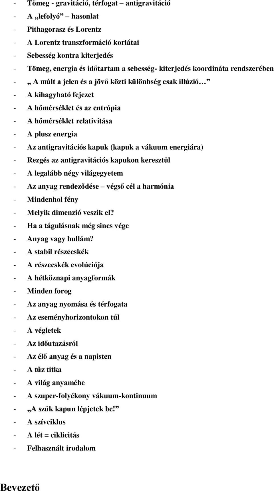 antigravitációs kapuk (kapuk a vákuum energiára) - Rezgés az antigravitációs kapukon keresztül - A legalább négy világegyetem - Az anyag rendeződése végső cél a harmónia - Mindenhol fény - Melyik