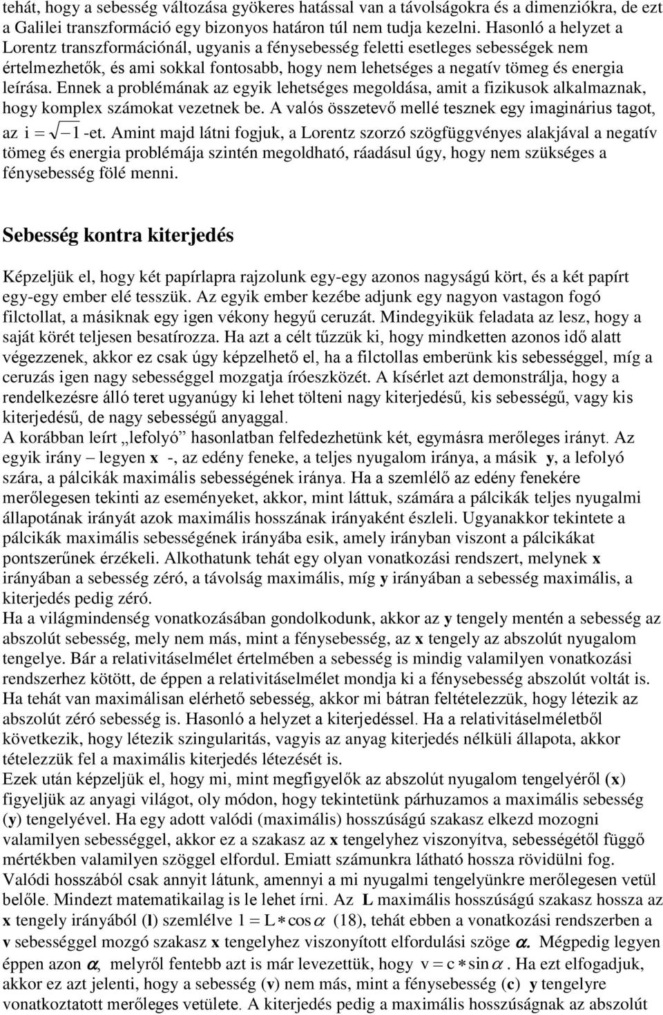Ennek a problémának az egyik lehetséges megoldása, amit a fizikusok alkalmaznak, hogy komplex számokat vezetnek be. A valós összetevő mellé tesznek egy imaginárius tagot, az i 1 -et.