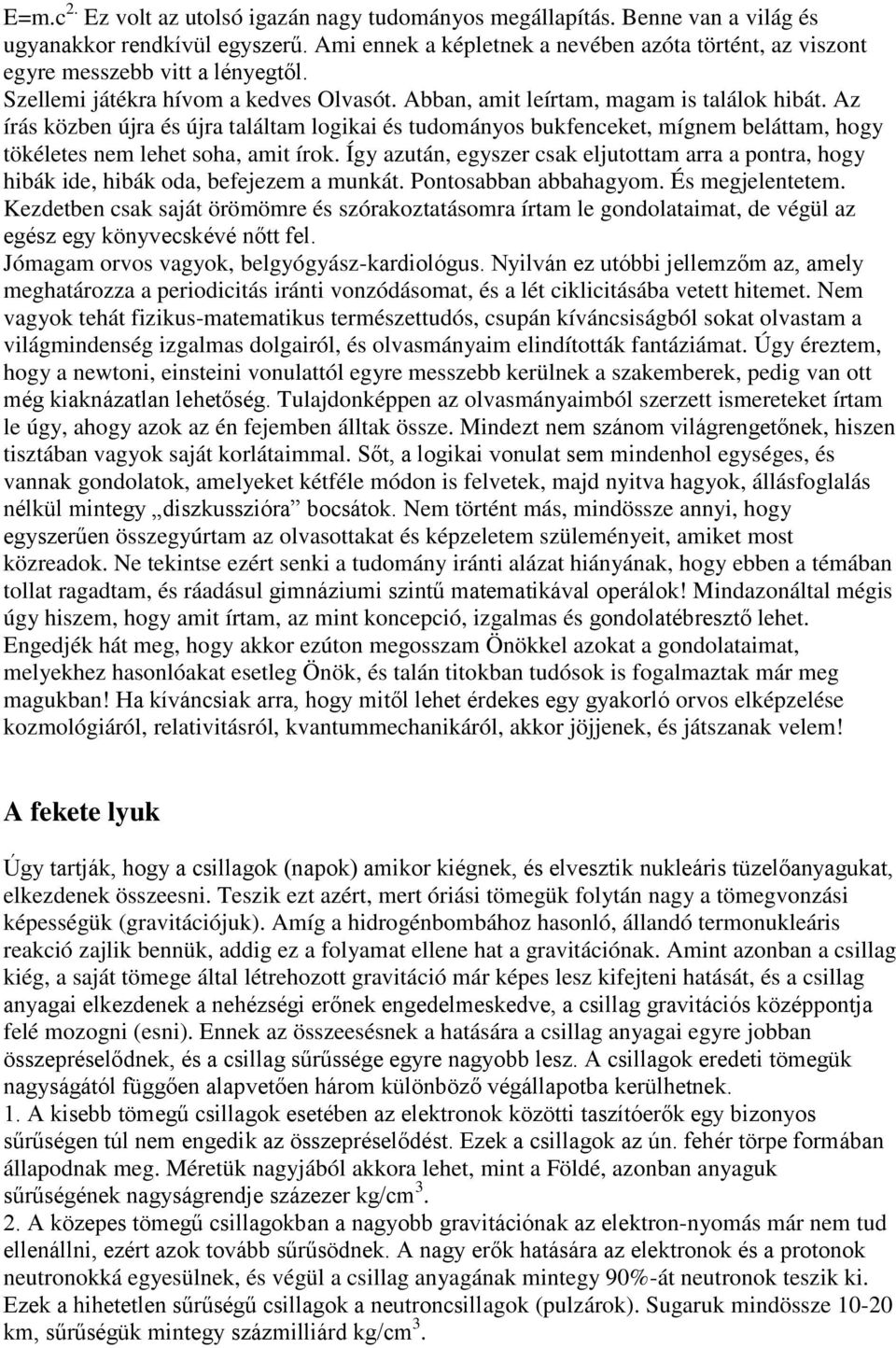 Az írás közben újra és újra találtam logikai és tudományos bukfenceket, mígnem beláttam, hogy tökéletes nem lehet soha, amit írok.