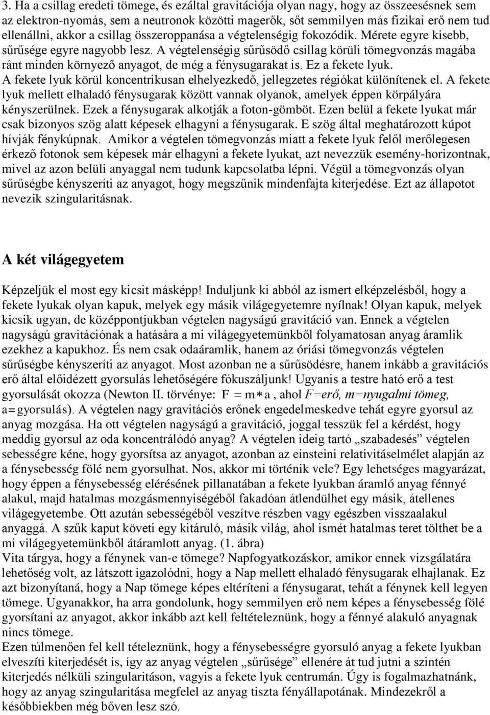 A végtelenségig sűrűsödő csillag körüli tömegvonzás magába ránt minden környező anyagot, de még a fénysugarakat is. Ez a fekete lyuk.