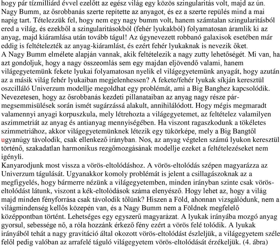 tovább tágul! Az úgynevezett robbanó galaxisok esetében már eddig is feltételezték az anyag-kiáramlást, és ezért fehér lyukaknak is nevezik őket.