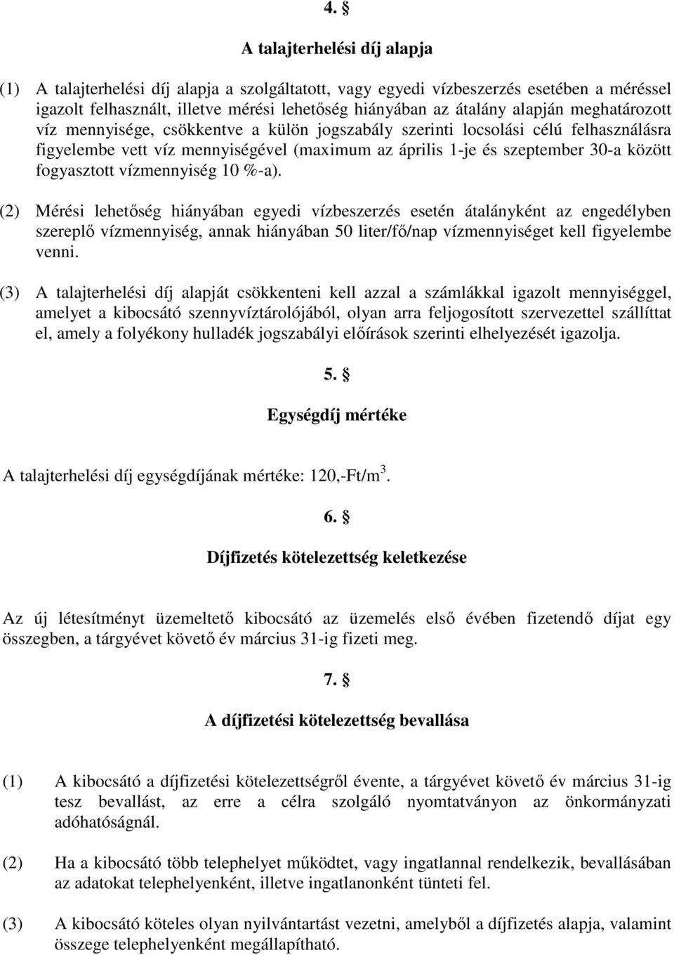 vízmennyiség 10 %-a). (2) Mérési lehetőség hiányában egyedi vízbeszerzés esetén átalányként az engedélyben szereplő vízmennyiség, annak hiányában 50 liter/fő/nap vízmennyiséget kell figyelembe venni.