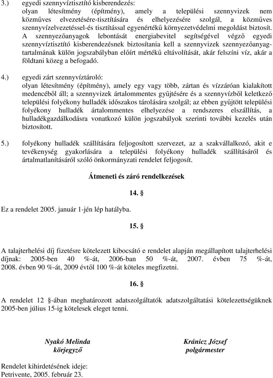 A szennyezőanyagok lebontását energiabevitel segítségével végző egyedi szennyvíztisztító kisberendezésnek biztosítania kell a szennyvizek szennyezőanyagtartalmának külön jogszabályban előírt mértékű