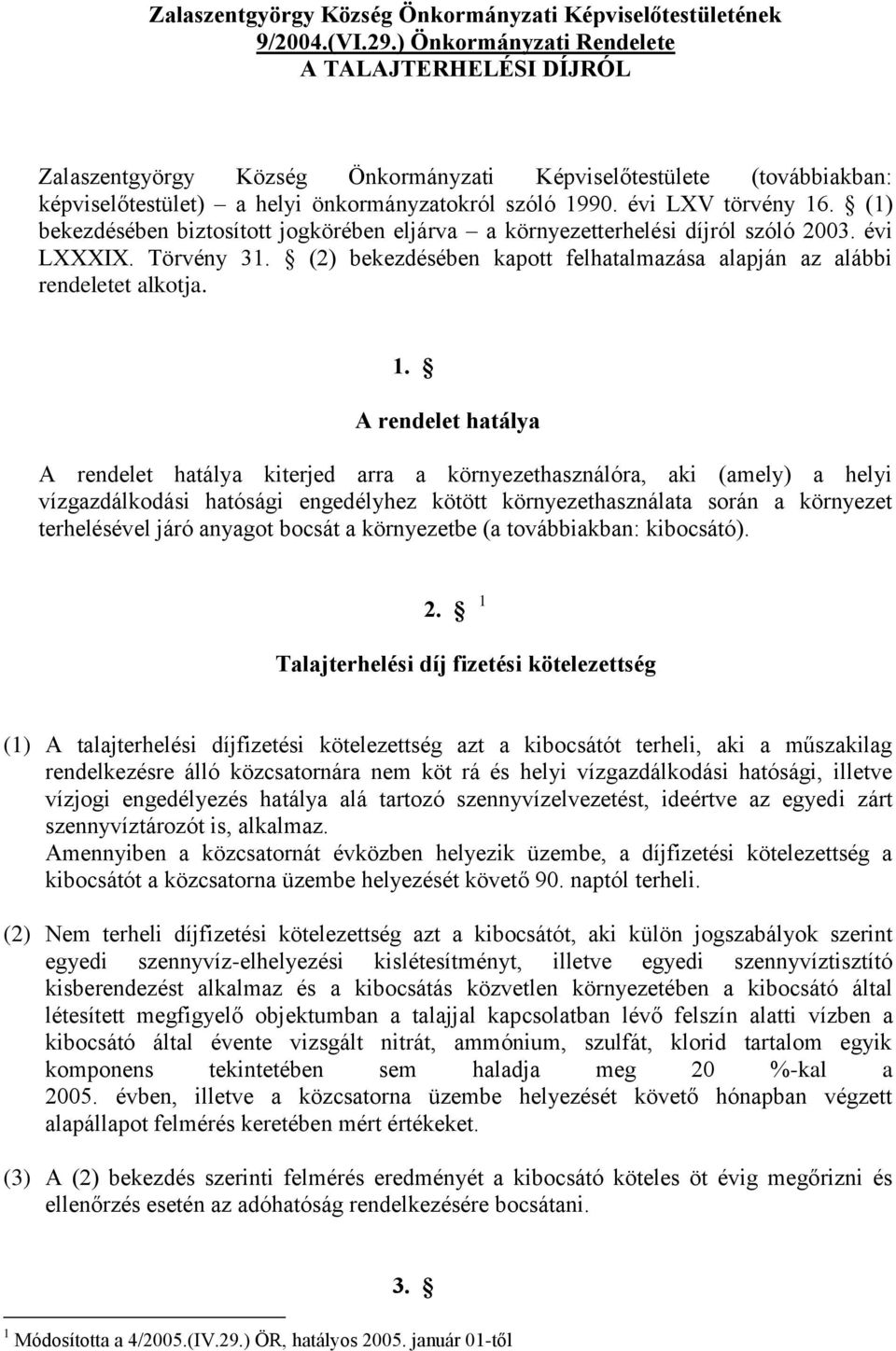 (1) bekezdésében biztosított jogkörében eljárva a környezetterhelési díjról szóló 2003. évi LXXXIX. Törvény 31. (2) bekezdésében kapott felhatalmazása alapján az alábbi rendeletet alkotja. 1.