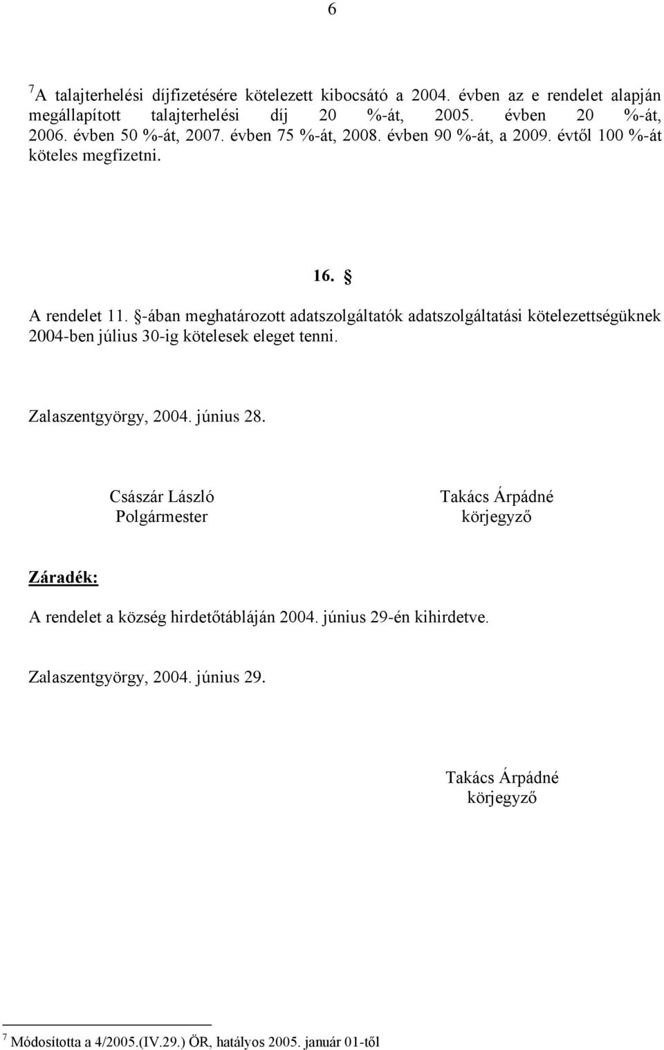 -ában meghatározott adatszolgáltatók adatszolgáltatási kötelezettségüknek 2004-ben július 30-ig kötelesek eleget tenni. Zalaszentgyörgy, 2004. június 28.