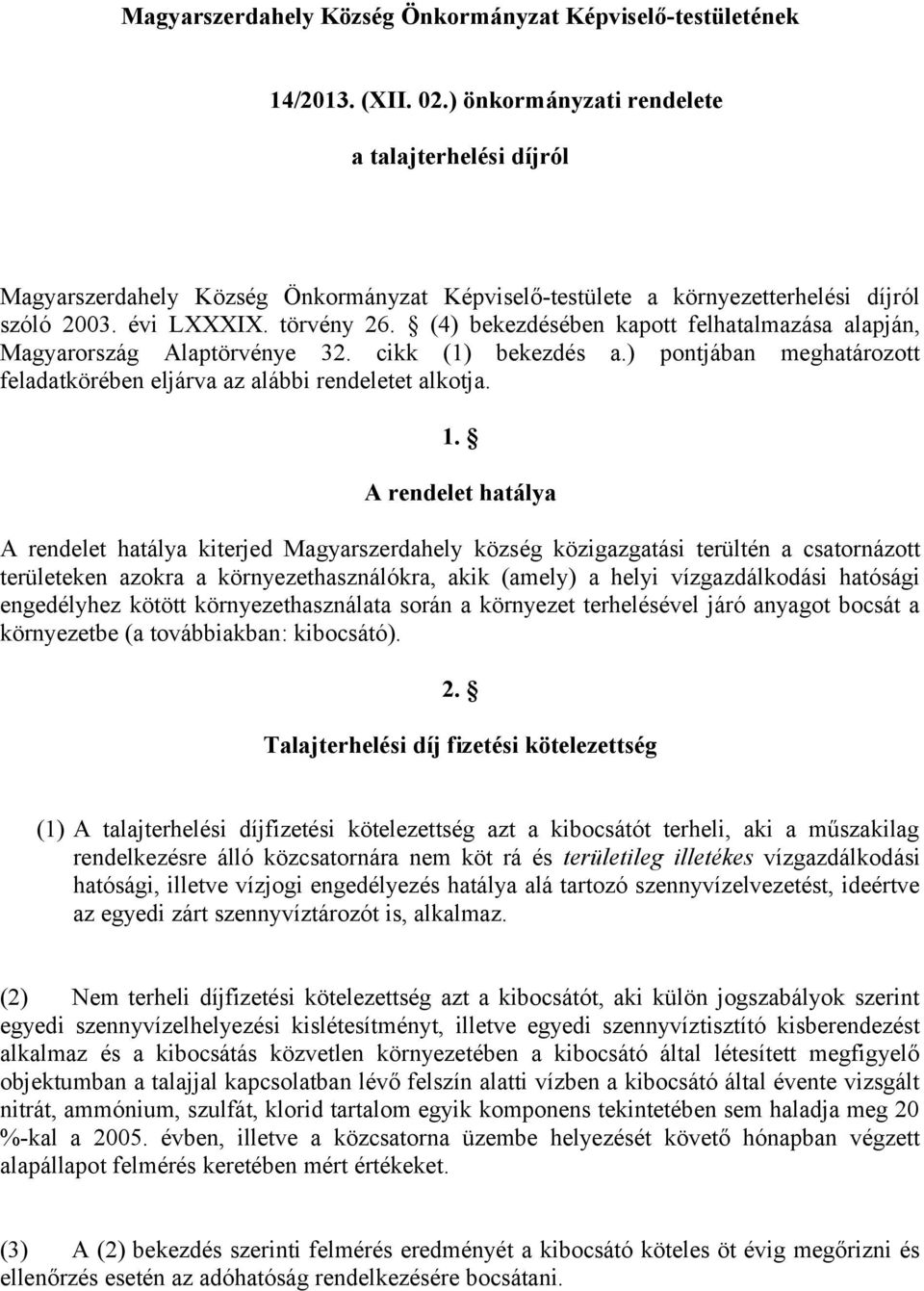 (4) bekezdésében kapott felhatalmazása alapján, Magyarország Alaptörvénye 32. cikk (1) bekezdés a.) pontjában meghatározott feladatkörében eljárva az alábbi rendeletet alkotja. 1.