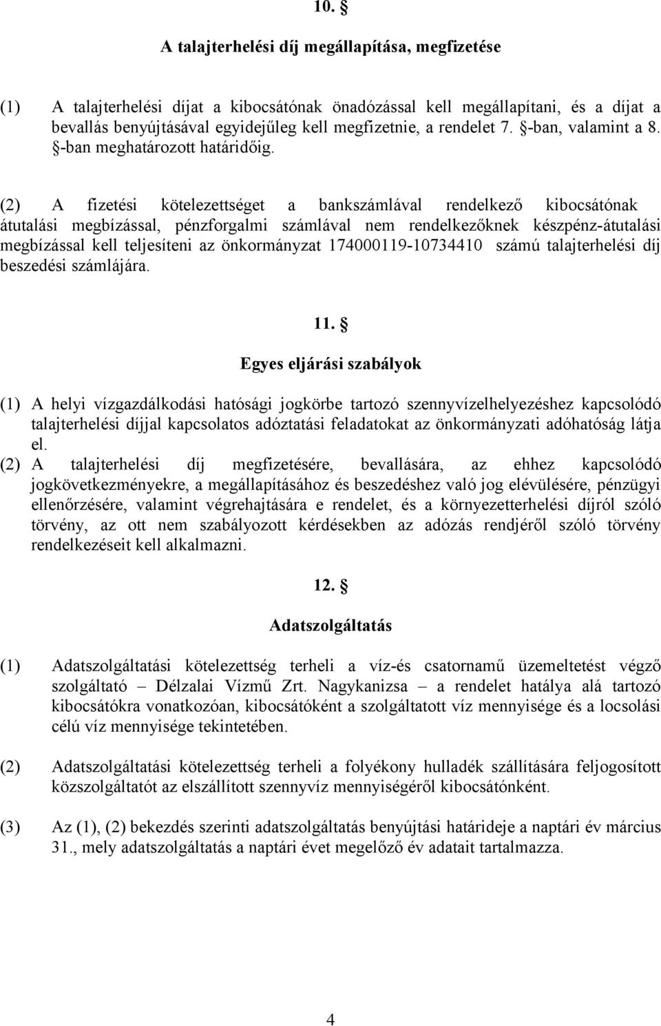 (2) A fizetési kötelezettséget a bankszámlával rendelkező kibocsátónak átutalási megbízással, pénzforgalmi számlával nem rendelkezőknek készpénz-átutalási megbízással kell teljesíteni az önkormányzat