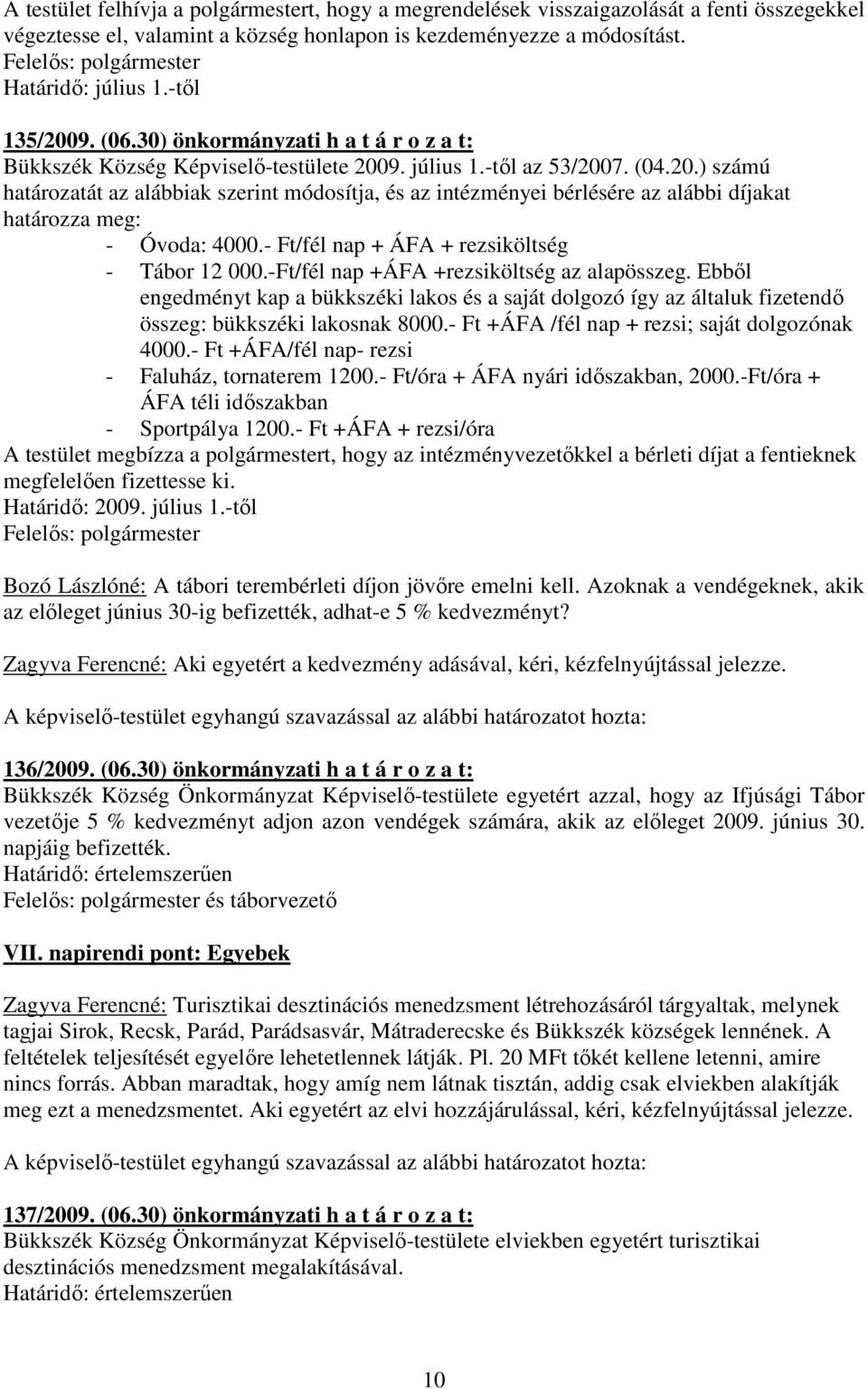 - Ft/fél nap + ÁFA + rezsiköltség - Tábor 12 000.-Ft/fél nap +ÁFA +rezsiköltség az alapösszeg.