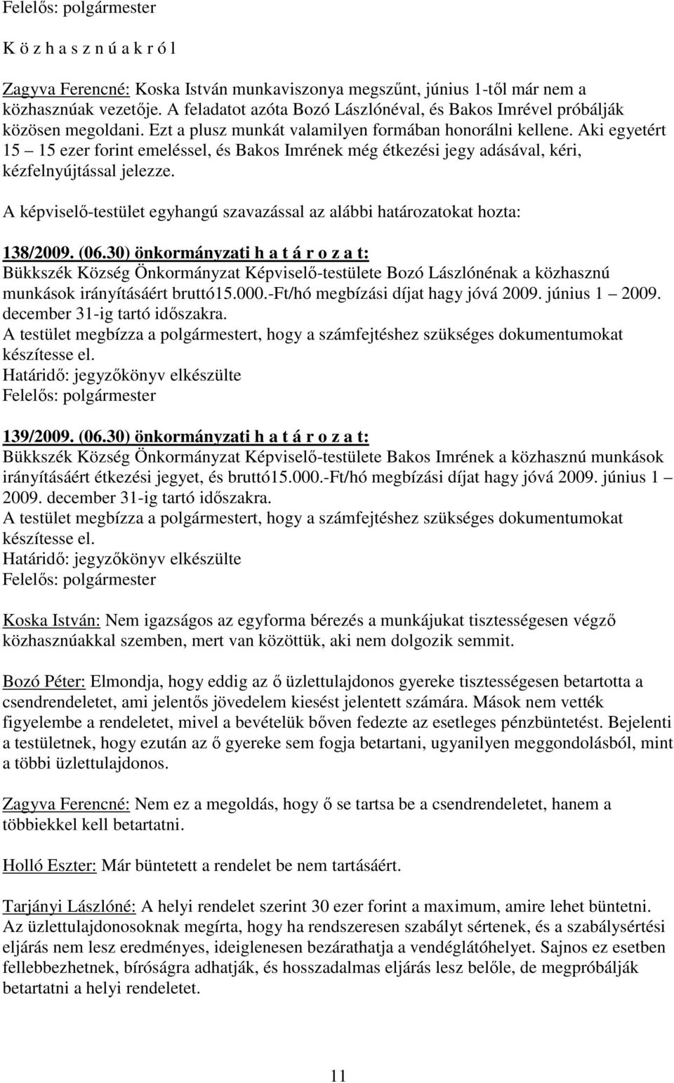 Aki egyetért 15 15 ezer forint emeléssel, és Bakos Imrének még étkezési jegy adásával, kéri, kézfelnyújtással jelezze.