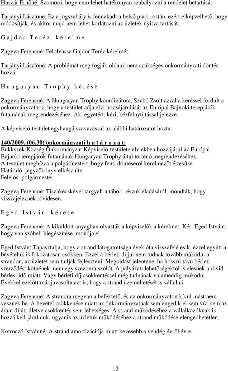 G a j d o r T e r é z k é r e l m e Zagyva Ferencné: Felolvassa Gajdor Teréz kérelmét. Tarjányi Lászlóné: A problémát meg fogják oldani, nem szükséges önkormányzati döntés hozzá.