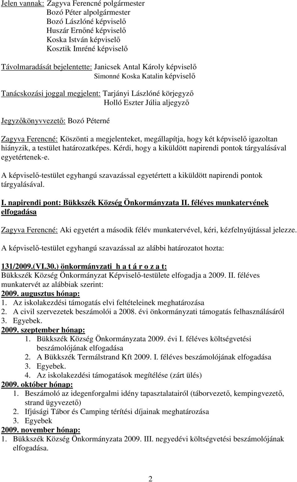 Köszönti a megjelenteket, megállapítja, hogy két képviselı igazoltan hiányzik, a testület határozatképes. Kérdi, hogy a kiküldött napirendi pontok tárgyalásával egyetértenek-e.