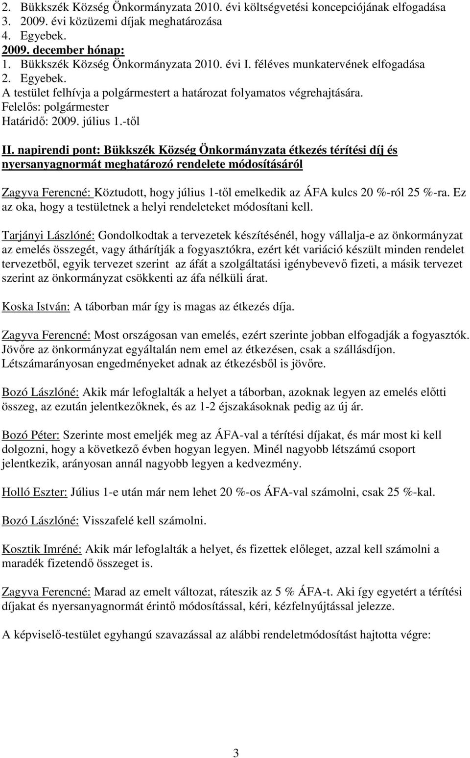 napirendi pont: Bükkszék Község Önkormányzata étkezés térítési díj és nyersanyagnormát meghatározó rendelete módosításáról Zagyva Ferencné: Köztudott, hogy július 1-tıl emelkedik az ÁFA kulcs 20