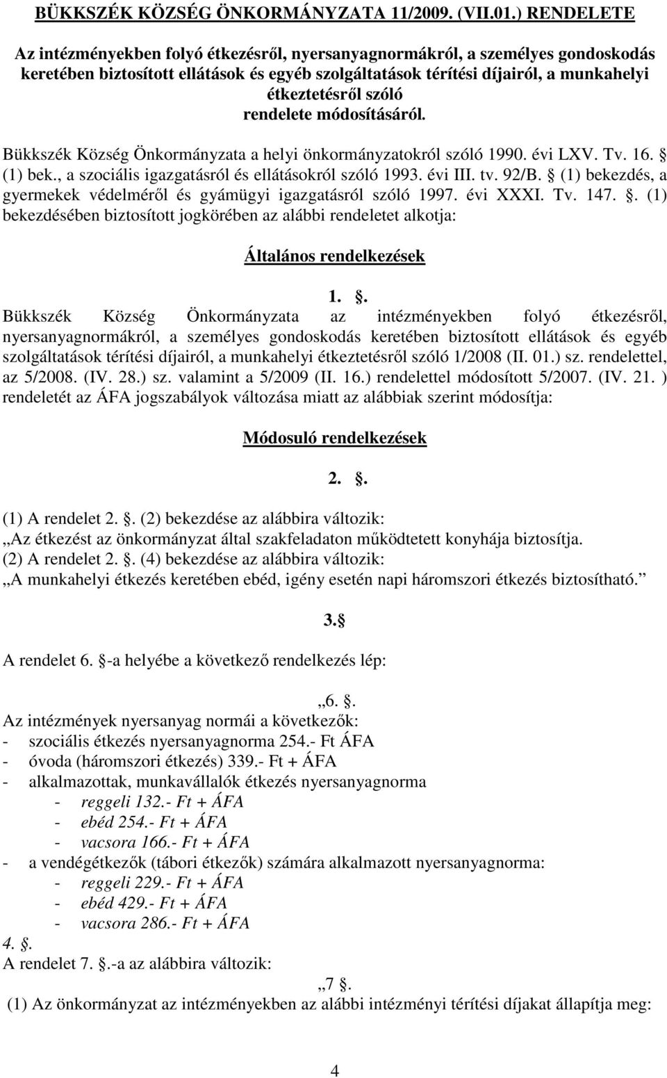 szóló rendelete módosításáról. Bükkszék Község Önkormányzata a helyi önkormányzatokról szóló 1990. évi LXV. Tv. 16. (1) bek., a szociális igazgatásról és ellátásokról szóló 1993. évi III. tv. 92/B.