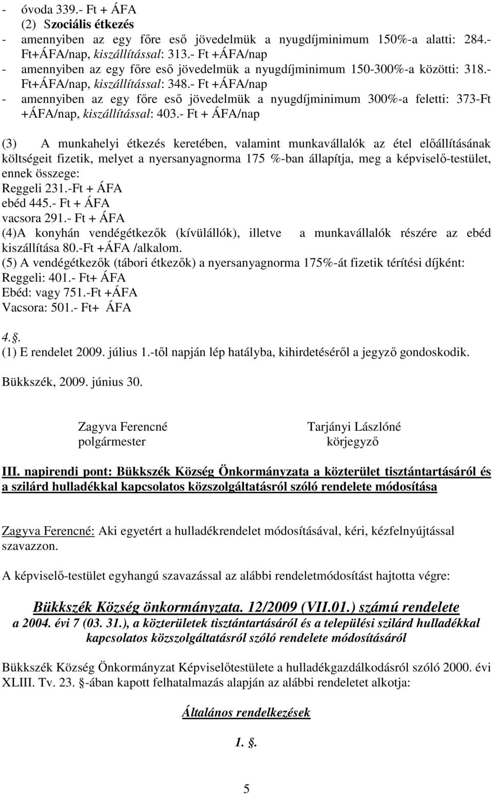 - Ft +ÁFA/nap - amennyiben az egy fıre esı jövedelmük a nyugdíjminimum 300%-a feletti: 373-Ft +ÁFA/nap, kiszállítással: 403.
