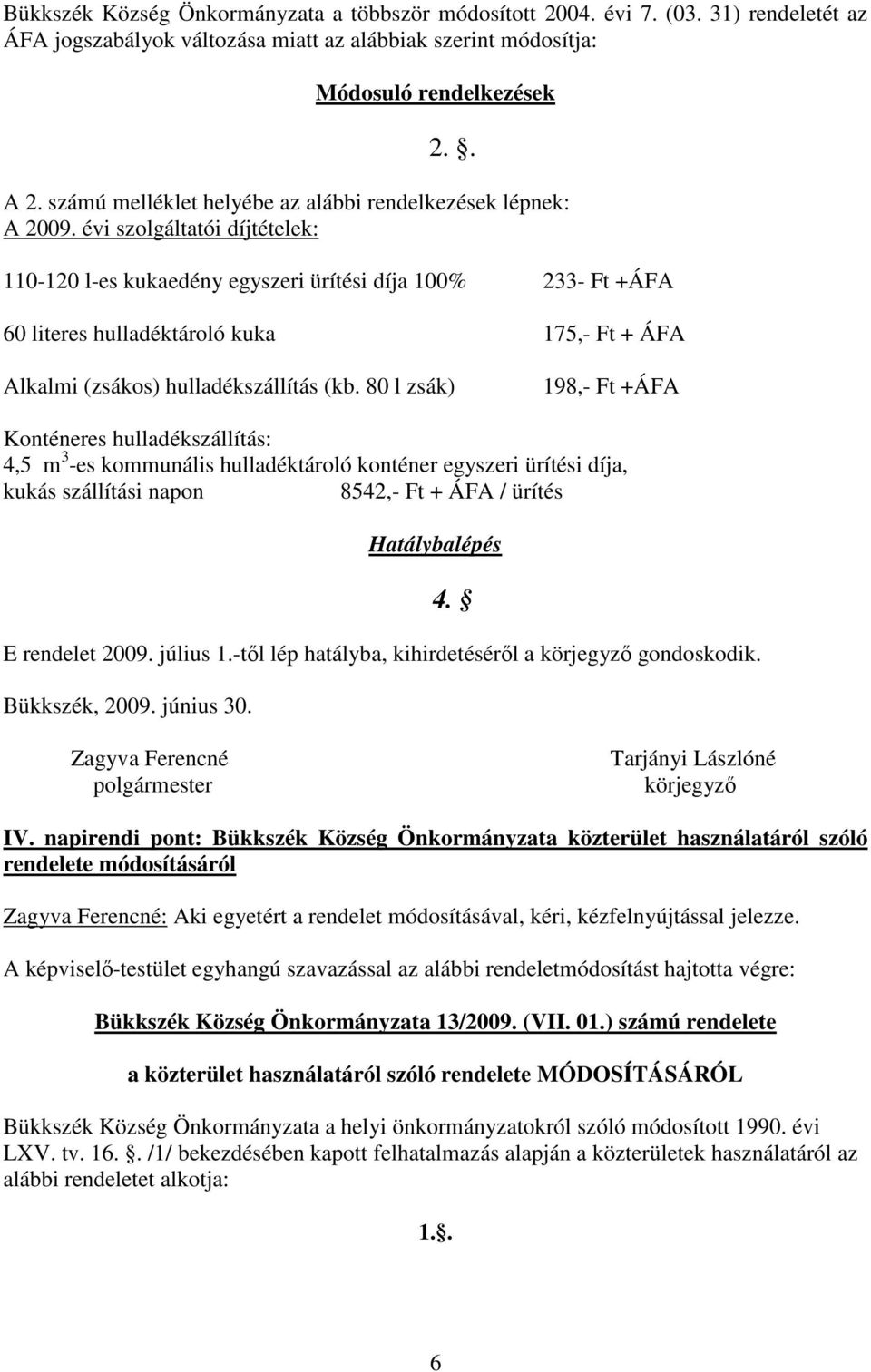 évi szolgáltatói díjtételek: 110-120 l-es kukaedény egyszeri ürítési díja 100% 233- Ft +ÁFA 60 literes hulladéktároló kuka 175,- Ft + ÁFA Alkalmi (zsákos) hulladékszállítás (kb.