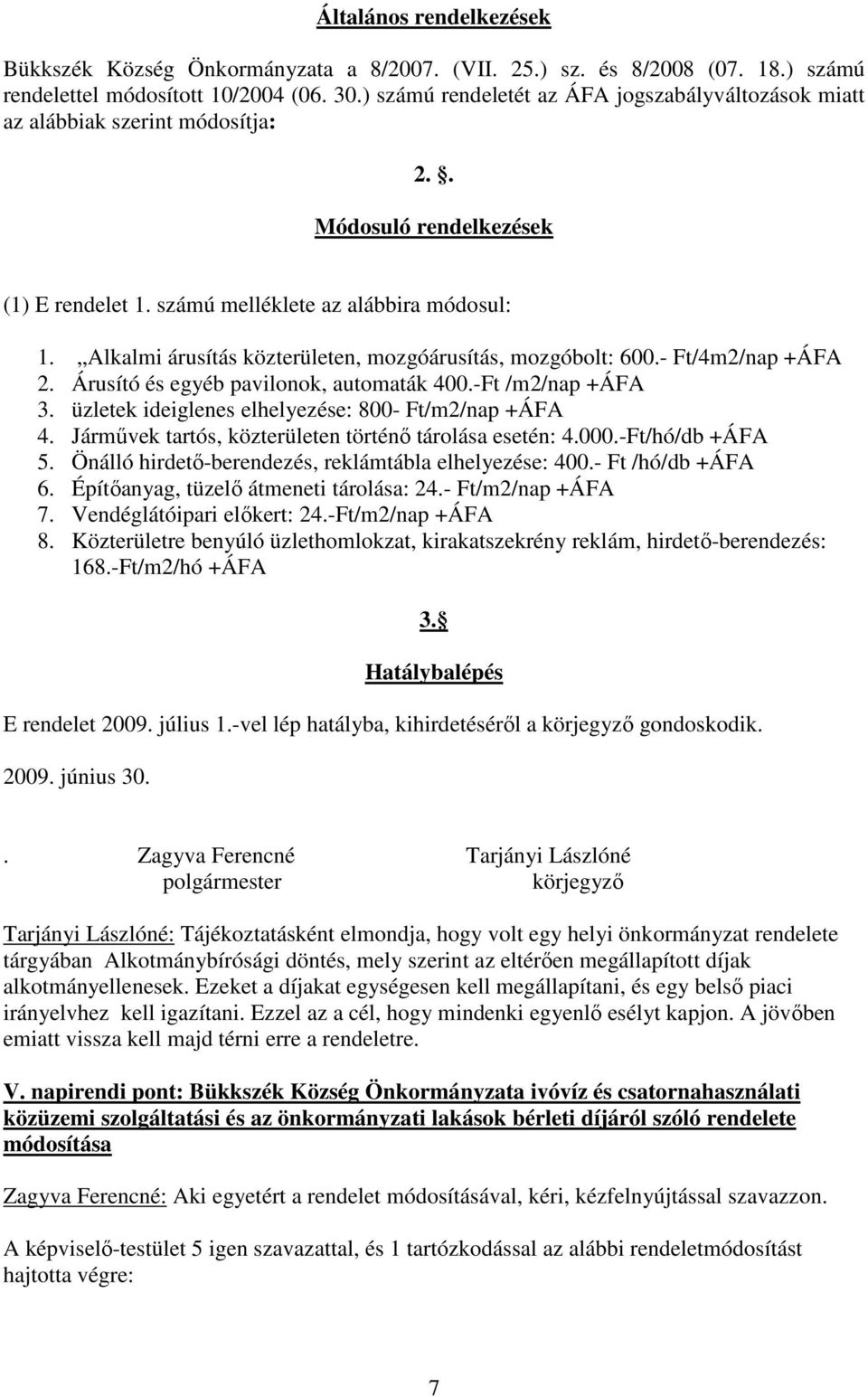 Alkalmi árusítás közterületen, mozgóárusítás, mozgóbolt: 600.- Ft/4m2/nap +ÁFA 2. Árusító és egyéb pavilonok, automaták 400.-Ft /m2/nap +ÁFA 3. üzletek ideiglenes elhelyezése: 800- Ft/m2/nap +ÁFA 4.