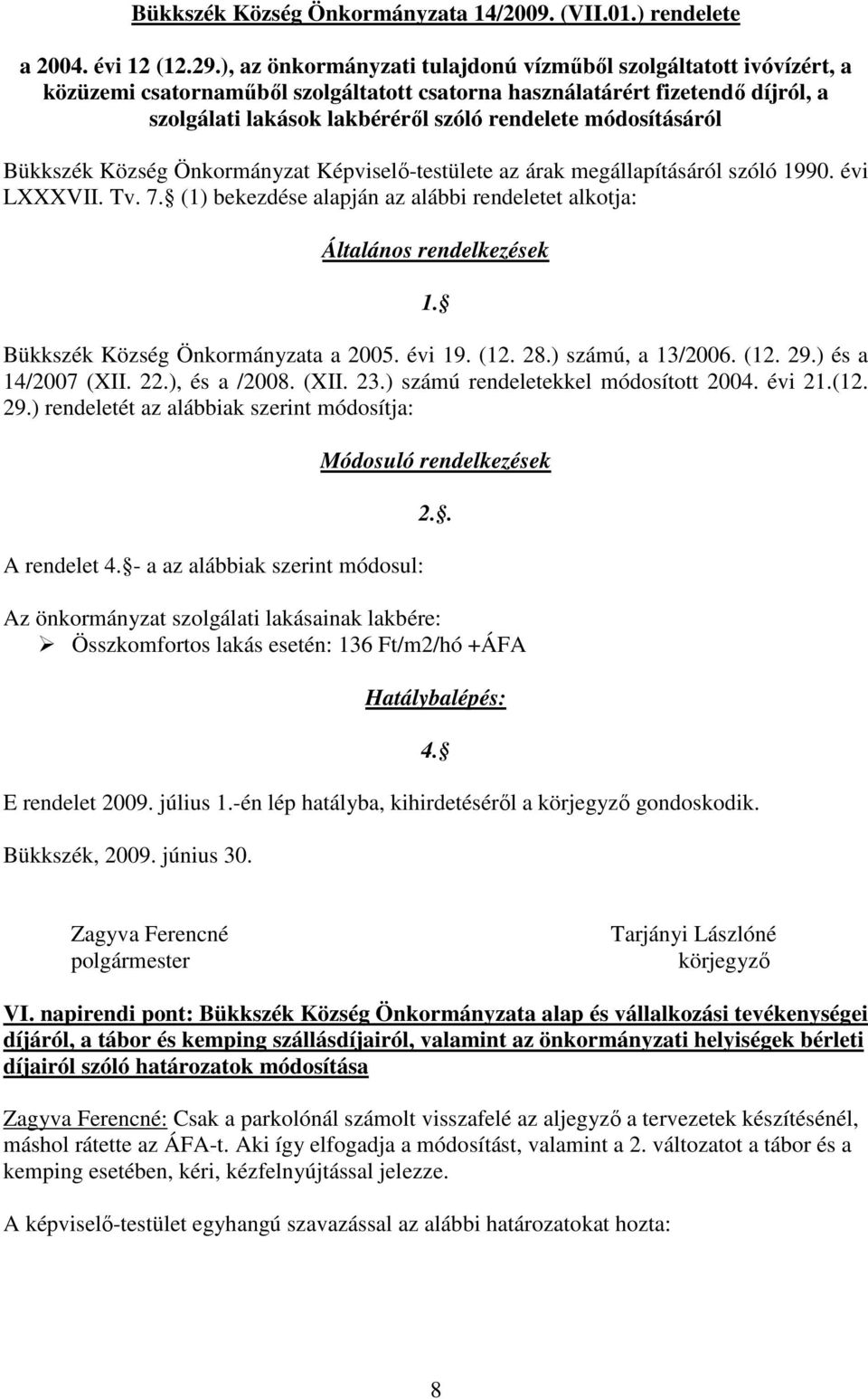 módosításáról Bükkszék Község Önkormányzat Képviselı-testülete az árak megállapításáról szóló 1990. évi LXXXVII. Tv. 7. (1) bekezdése alapján az alábbi rendeletet alkotja: Általános rendelkezések 1.