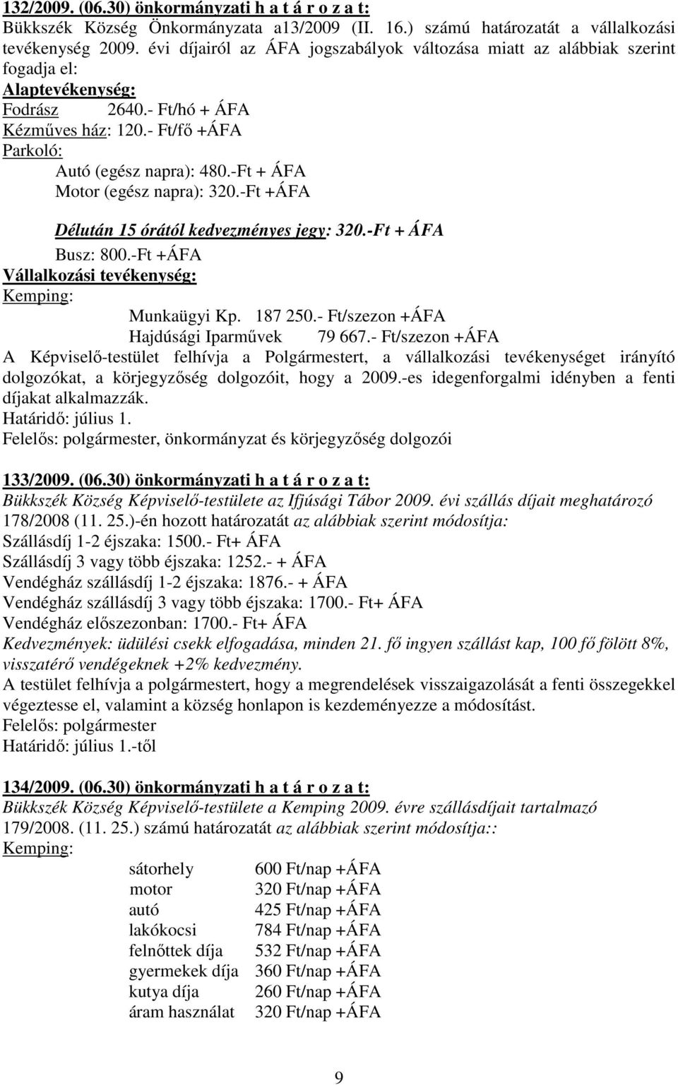 -Ft + ÁFA Motor (egész napra): 320.-Ft +ÁFA Délután 15 órától kedvezményes jegy: 320.-Ft + ÁFA Busz: 800.-Ft +ÁFA Vállalkozási tevékenység: Kemping: Munkaügyi Kp. 187 250.