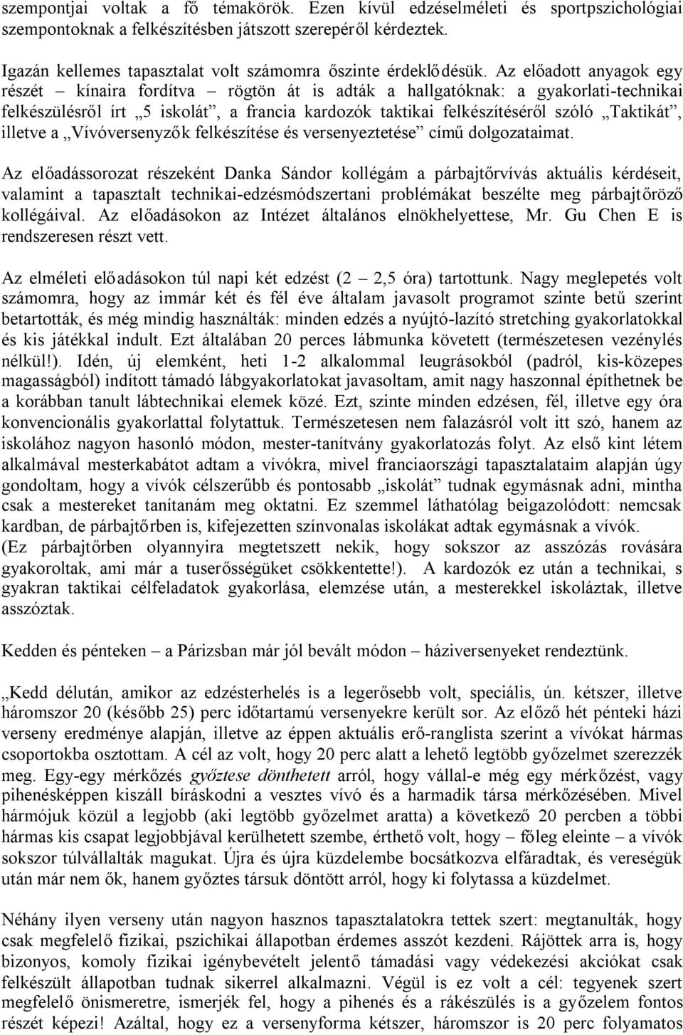 Az előadott anyagok egy részét kínaira fordítva rögtön át is adták a hallgatóknak: a gyakorlati-technikai felkészülésről írt 5 iskolát, a francia kardozók taktikai felkészítéséről szóló Taktikát,
