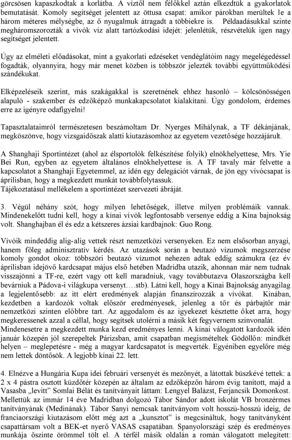 Példaadásukkal szinte megháromszorozták a vívók víz alatt tartózkodási idejét: jelenlétük, részvételük igen nagy segítséget jelentett.