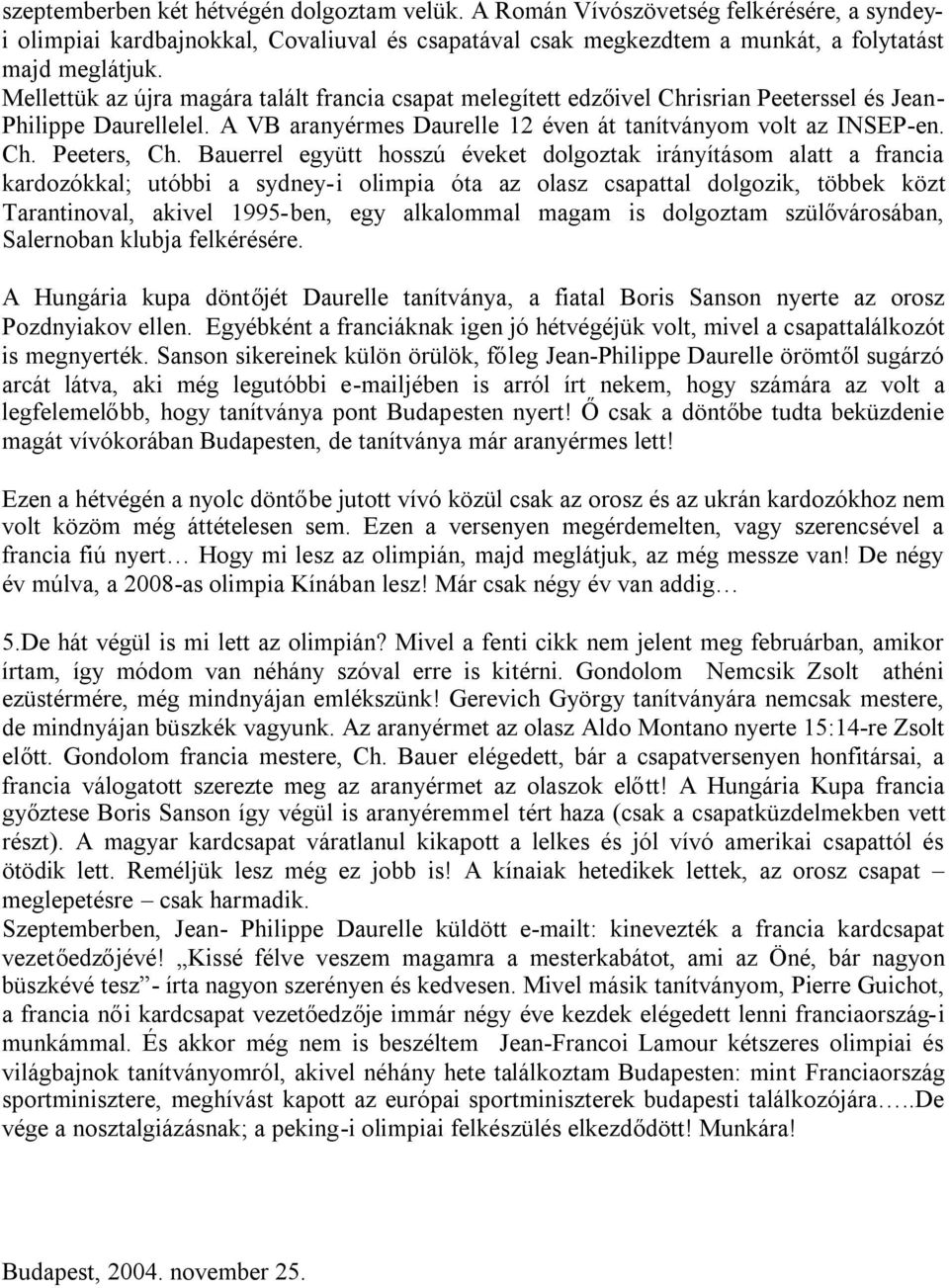 Bauerrel együtt hosszú éveket dolgoztak irányításom alatt a francia kardozókkal; utóbbi a sydney-i olimpia óta az olasz csapattal dolgozik, többek közt Tarantinoval, akivel 1995-ben, egy alkalommal