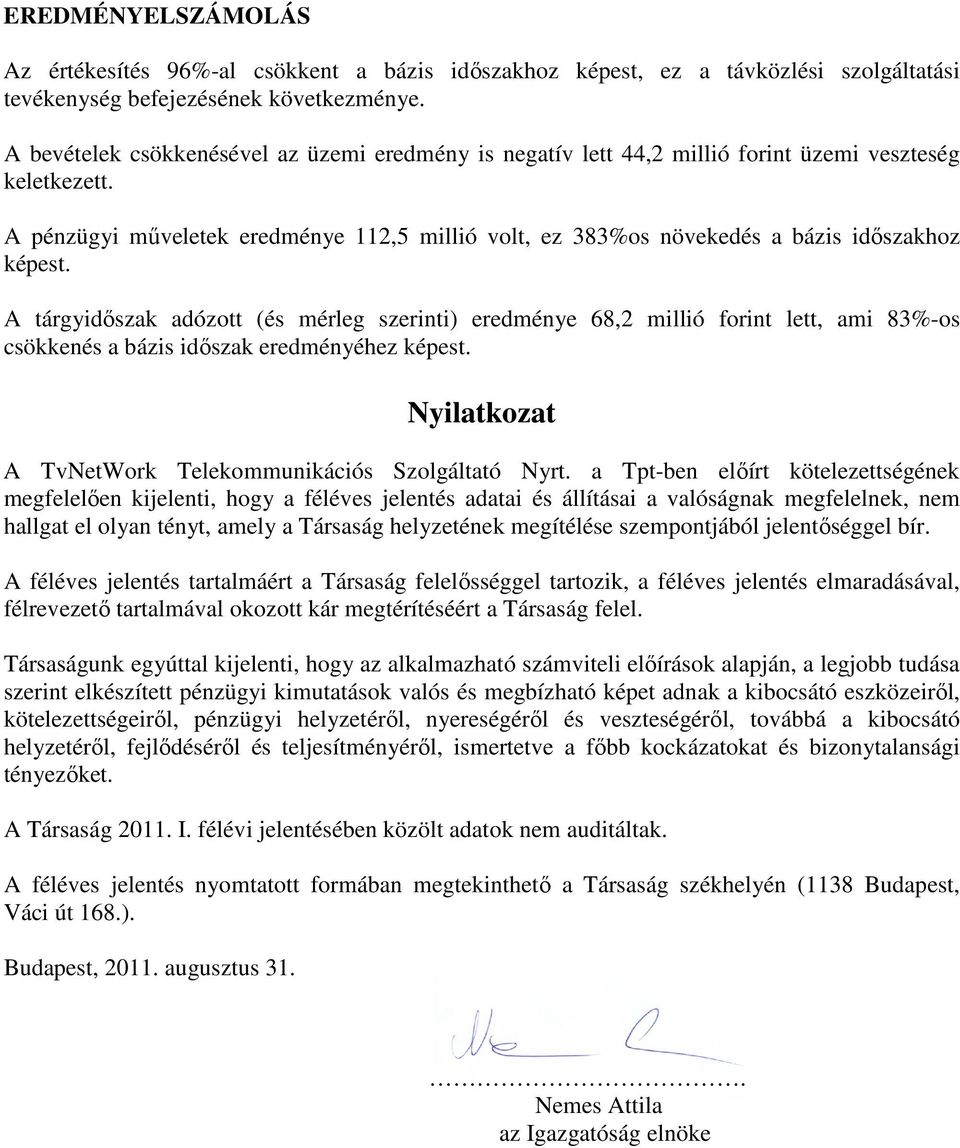 A pénzügyi műveletek eredménye 112,5 millió volt, ez 383%os növekedés a bázis időszakhoz képest.