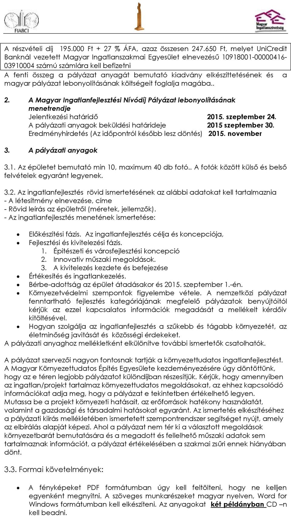 elkészíttetésének és a magyar pályázat lebonyolításának költségeit foglalja magába.. 2. A Magyar Ingatlanfejlesztési Nívódíj Pályázat lebonyolításának menetrendje Jelentkezési határidő 2015.