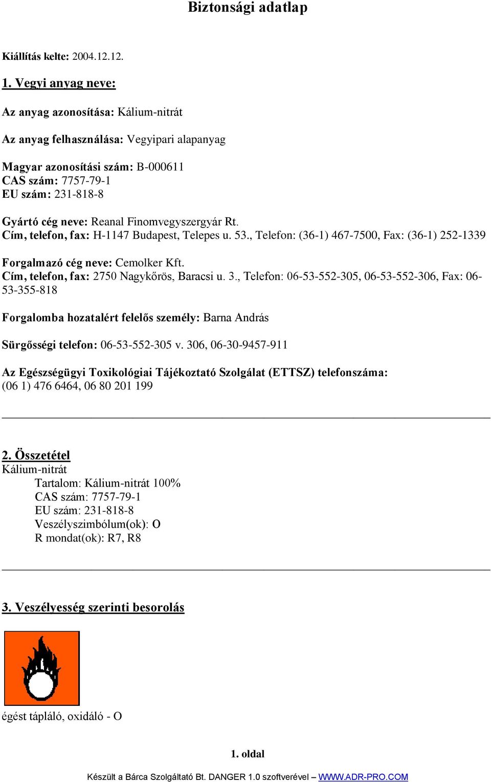 Finomvegyszergyár Rt. Cím, telefon, fax: H-1147 Budapest, Telepes u. 53., Telefon: (36-1) 467-7500, Fax: (36-1) 252-1339 Forgalmazó cég neve: Cemolker Kft.