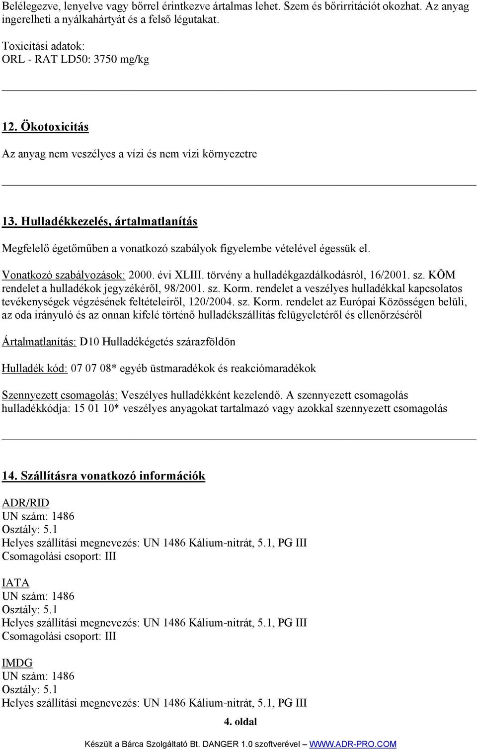 Vonatkozó szabályozások: 2000. évi XLIII. törvény a hulladékgazdálkodásról, 16/2001. sz. KÖM rendelet a hulladékok jegyzékéről, 98/2001. sz. Korm.