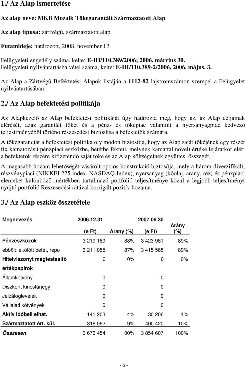 2./ Az Alap befektetési politikája Az Alapkezelı az Alap befektetési politikáját úgy határozta meg, hogy az, az Alap céljainak elérését, azaz garantált tıkét és a pénz- és tıkepiac valamint a