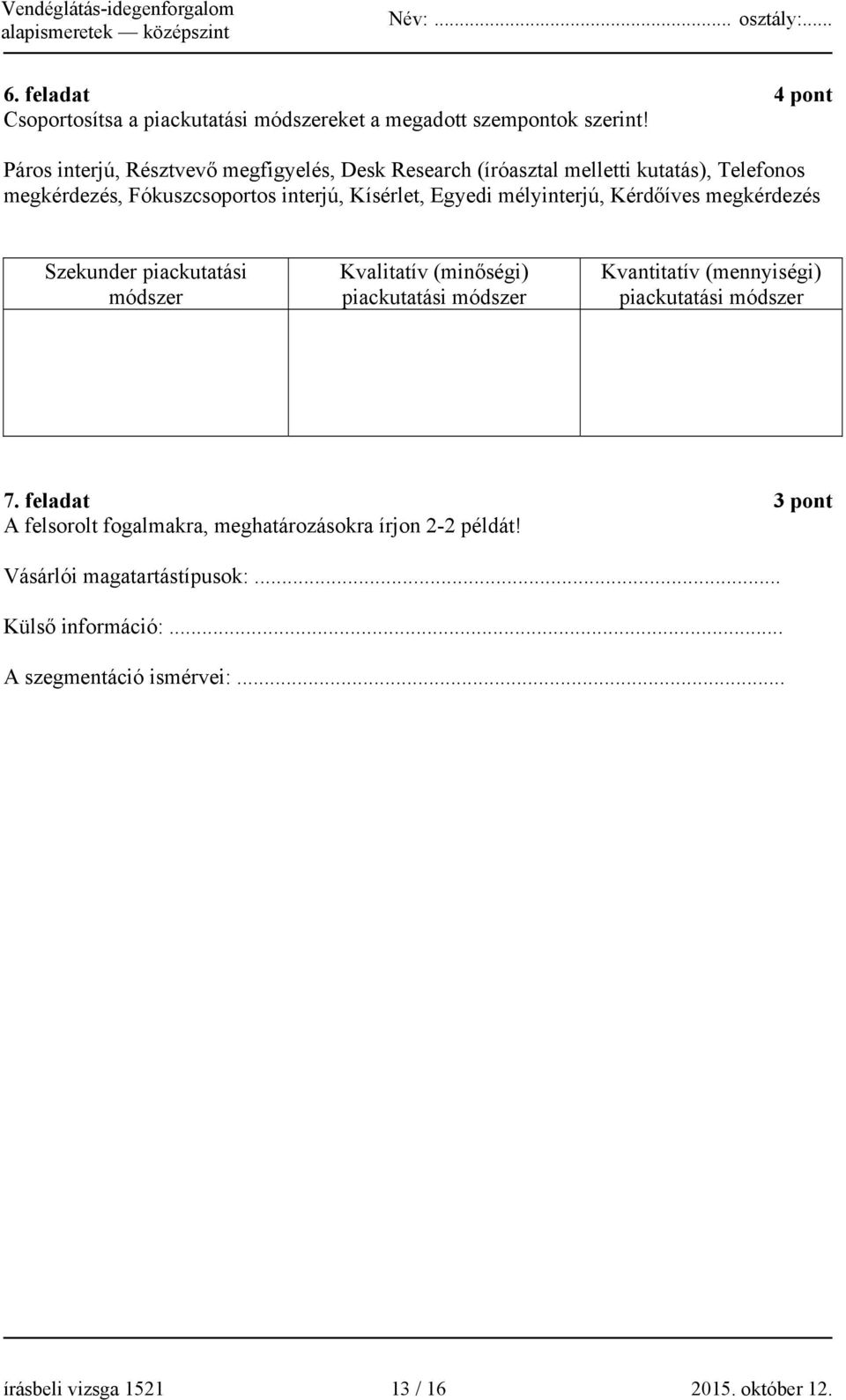 mélyinterjú, Kérdőíves megkérdezés Szekunder piackutatási módszer Kvalitatív (minőségi) piackutatási módszer Kvantitatív (mennyiségi) piackutatási