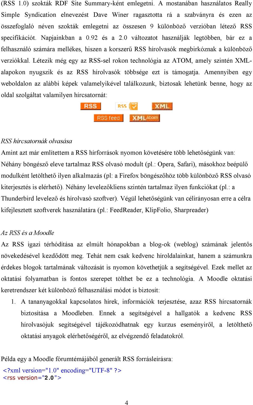 specifikációt. Napjainkban a 0.92 és a 2.0 változatot használják legtöbben, bár ez a felhasználó számára mellékes, hiszen a korszerű RSS hírolvasók megbirkóznak a különböző verziókkal.