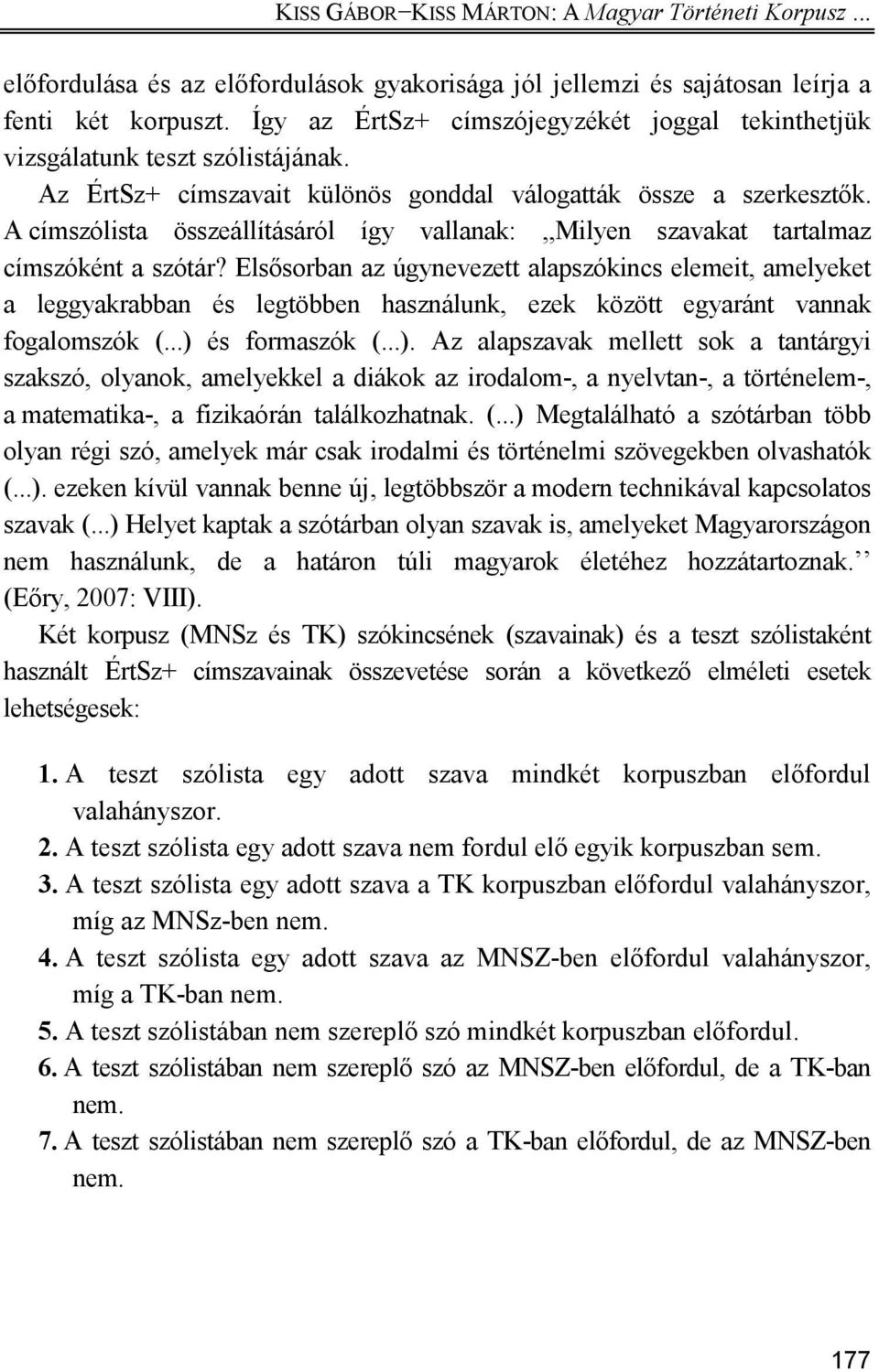 A címszólista összeállításáról így vallanak:,,milyen szavakat tartalmaz címszóként a szótár?