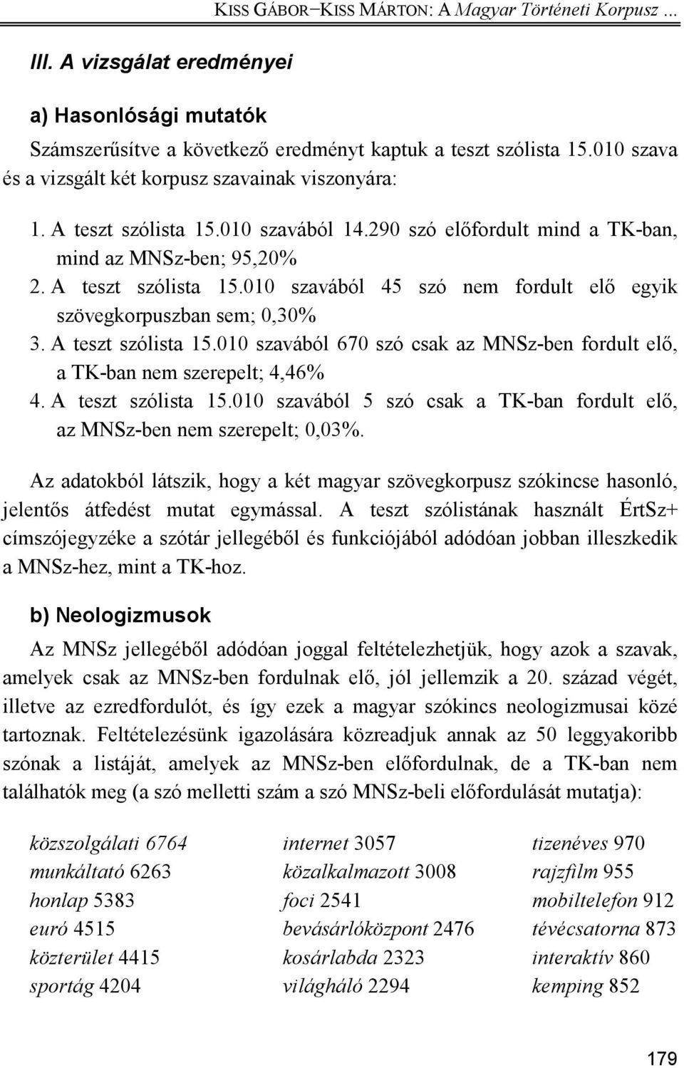 A teszt szólista 15.010 szavából 670 szó csak az MNSz-ben fordult elı, a TK-ban nem szerepelt; 4,46% 4. A teszt szólista 15.