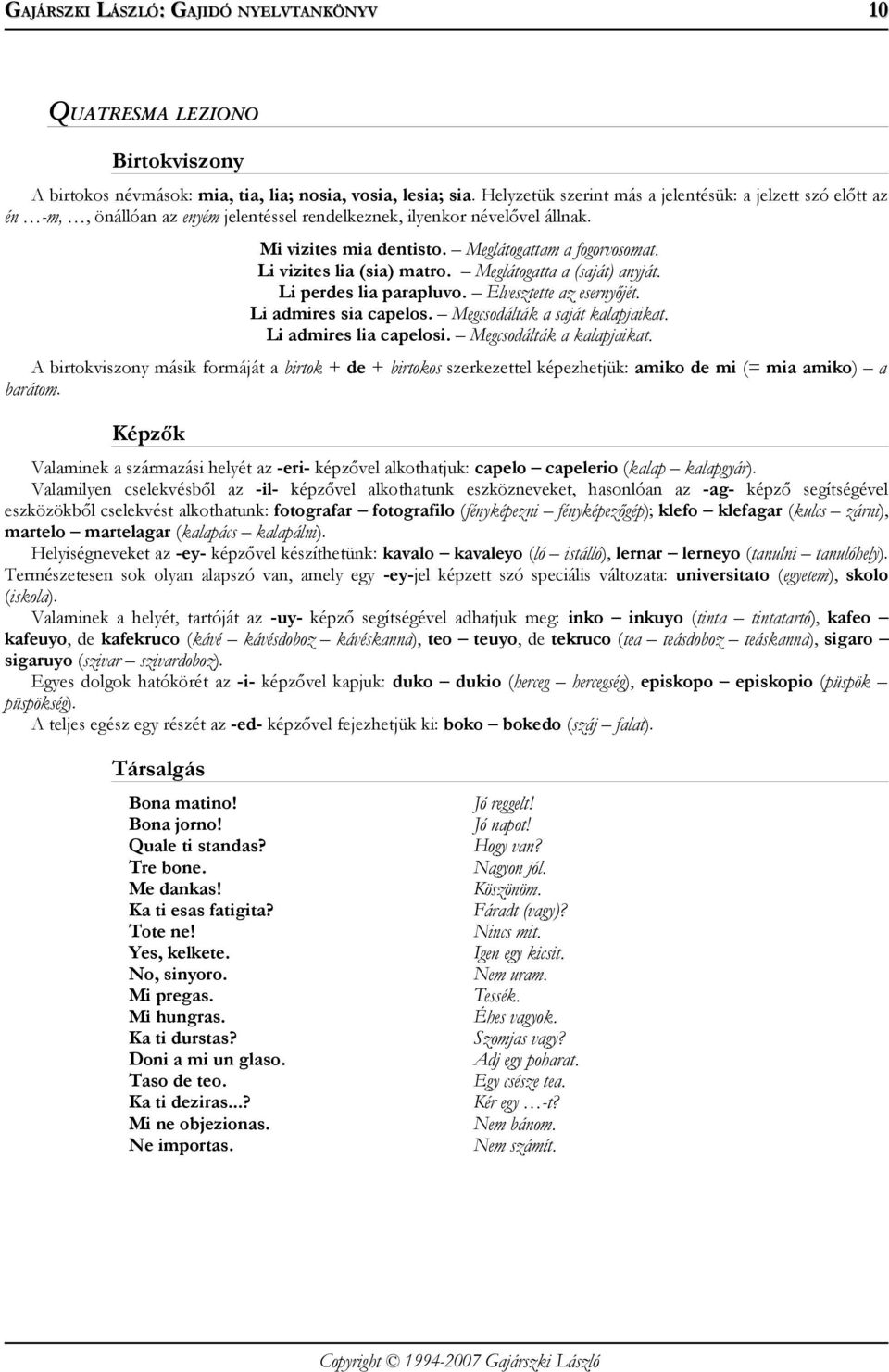 Li vizites lia (sia) matro. Meglátogatta a (saját) anyját. Li perdes lia parapluvo. Elvesztette az esernyőjét. Li admires sia capelos. Megcsodálták a saját kalapjaikat. Li admires lia capelosi.