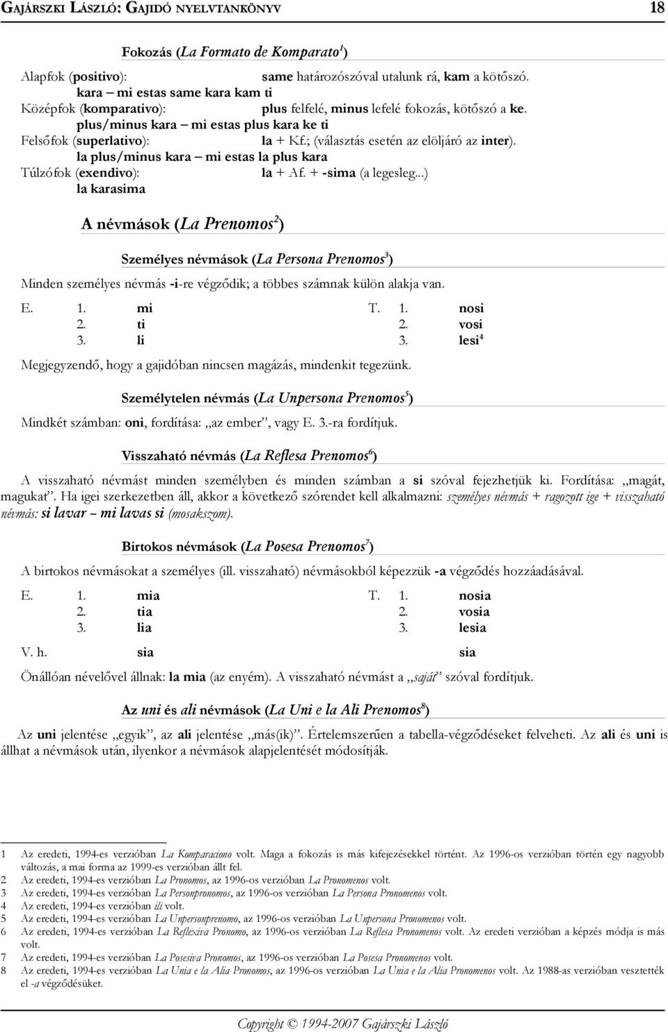 ; (választás esetén az elöljáró az inter). la plus/minus kara mi estas la plus kara Túlzófok (exendivo): la + Af. + -sima (a legesleg.