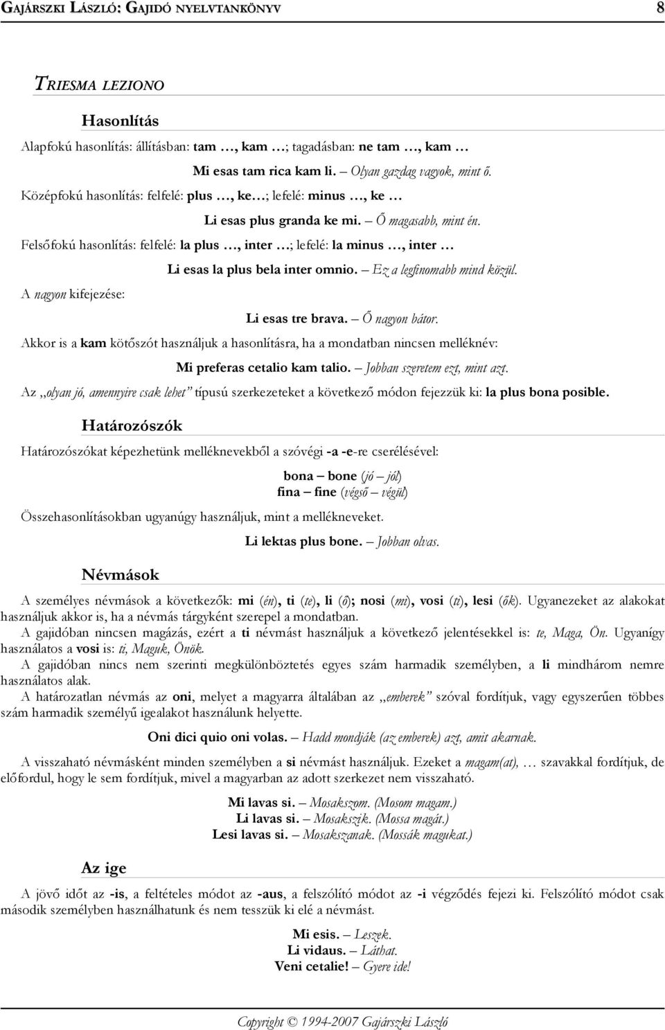 Felsőfokú hasonlítás: felfelé: la plus, inter ; lefelé: la minus, inter A nagyon kifejezése: Li esas la plus bela inter omnio. Ez a legfinomabb mind közül. Li esas tre brava. Ő nagyon bátor.