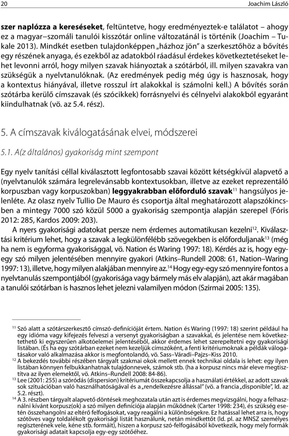 a szótárból, ill. milyen szavakra van szükségük a nyelvtanulóknak. (Az eredmények pedig még úgy is hasznosak, hogy a kontextus hiányával, illetve rosszul írt alakokkal is számolni kell.