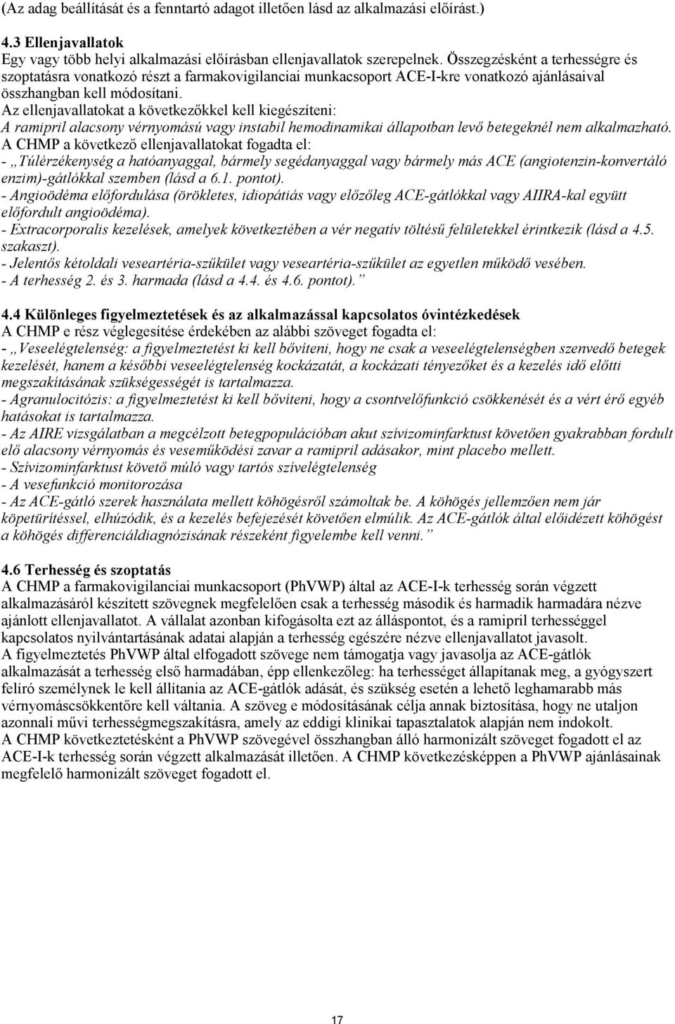 Az ellenjavallatokat a következőkkel kell kiegészíteni: A ramipril alacsony vérnyomású vagy instabil hemodinamikai állapotban levő betegeknél nem alkalmazható.