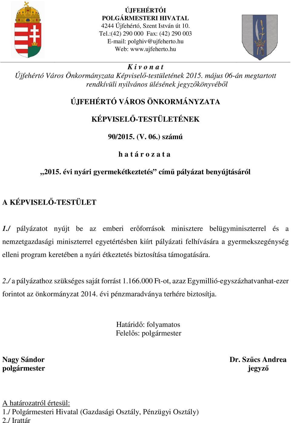 május 06-án megtartott rendkívüli nyilvános ülésének jegyzőkönyvéből ÚJFEHÉRTÓ VÁROS ÖNKORMÁNYZATA KÉPVISELŐ-TESTÜLETÉNEK 90/2015. (V. 06.) számú h a t á r o z a t a 2015.