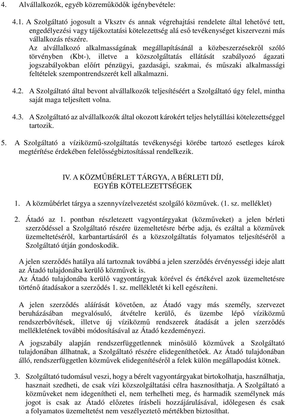 Az alvállalkozó alkalmasságának megállapításánál a közbeszerzésekről szóló törvényben (Kbt-), illetve a közszolgáltatás ellátását szabályozó ágazati jogszabályokban előírt pénzügyi, gazdasági,