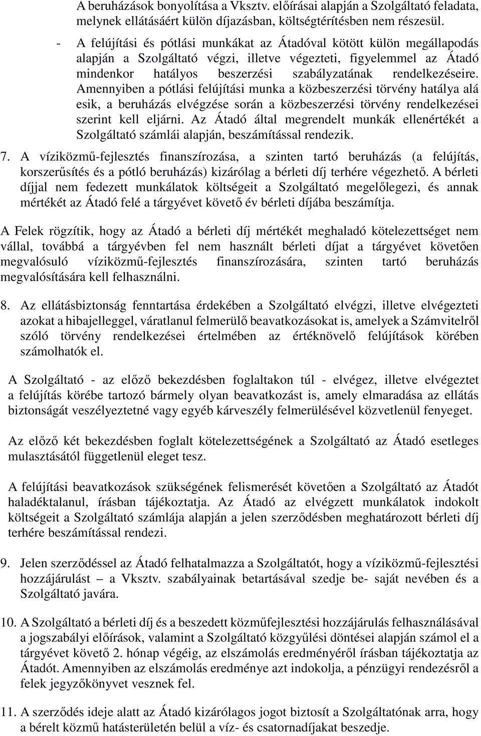 rendelkezéseire. Amennyiben a pótlási felújítási munka a közbeszerzési törvény hatálya alá esik, a beruházás elvégzése során a közbeszerzési törvény rendelkezései szerint kell eljárni.