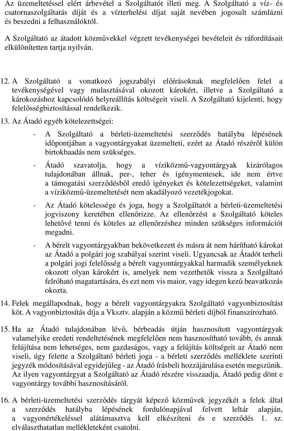 A Szolgáltató a vonatkozó jogszabályi előírásoknak megfelelően felel a tevékenységével vagy mulasztásával okozott károkért, illetve a Szolgáltató a károkozáshoz kapcsolódó helyreállítás költségeit