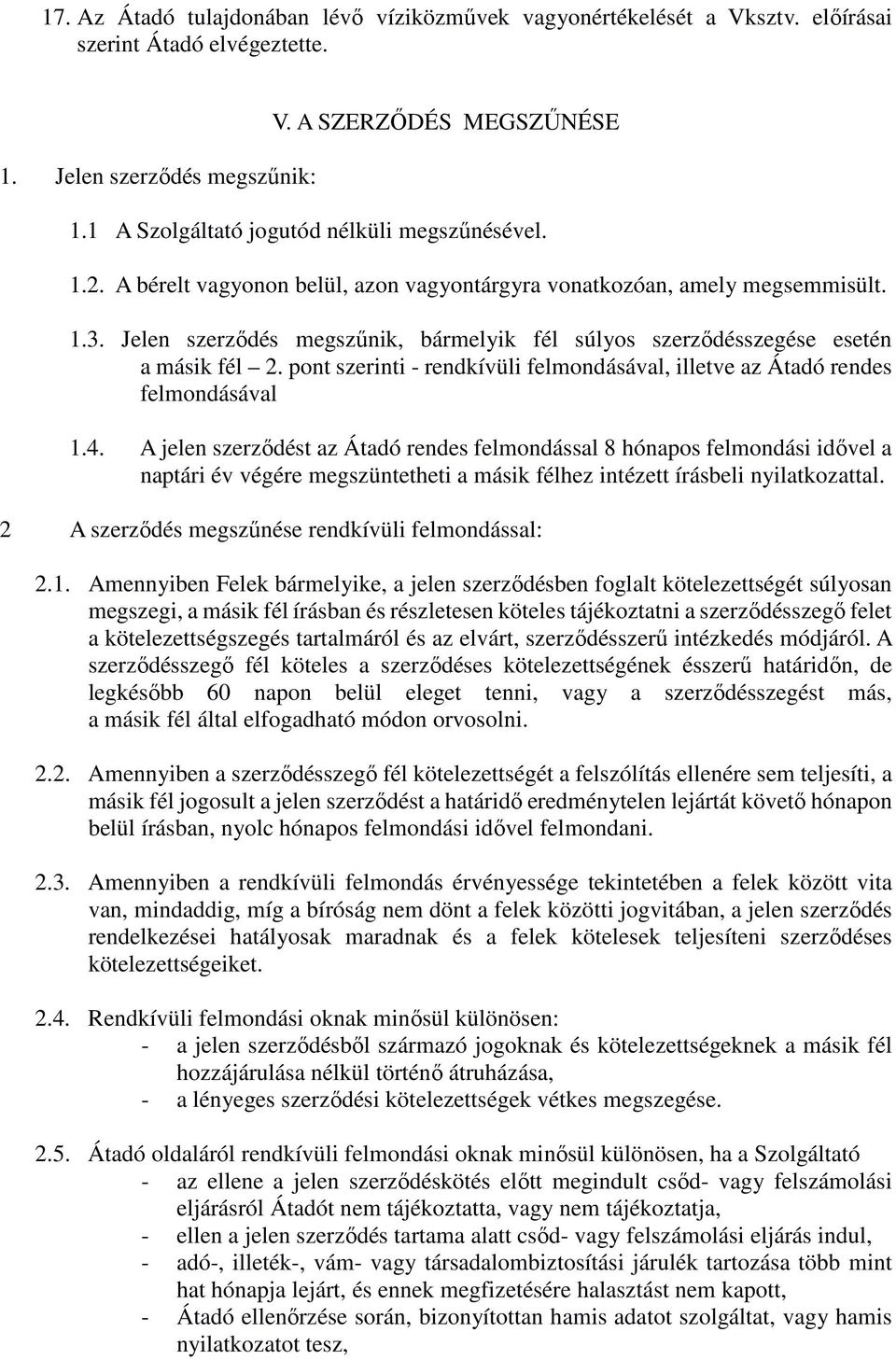 Jelen szerződés megszűnik, bármelyik fél súlyos szerződésszegése esetén a másik fél 2. pont szerinti - rendkívüli felmondásával, illetve az Átadó rendes felmondásával 1.4.