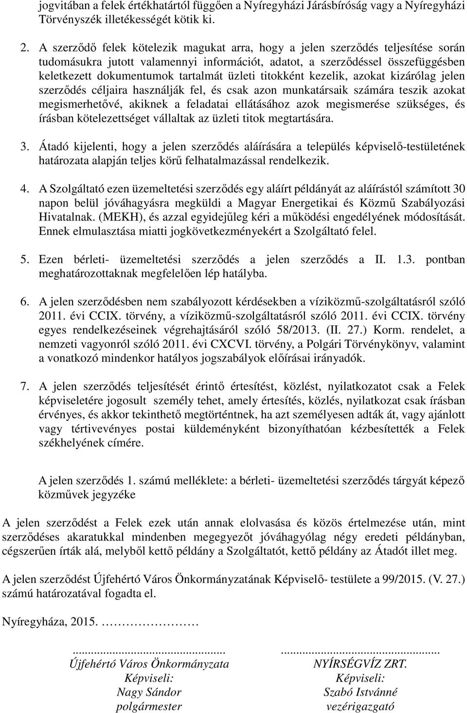 üzleti titokként kezelik, azokat kizárólag jelen szerződés céljaira használják fel, és csak azon munkatársaik számára teszik azokat megismerhetővé, akiknek a feladatai ellátásához azok megismerése