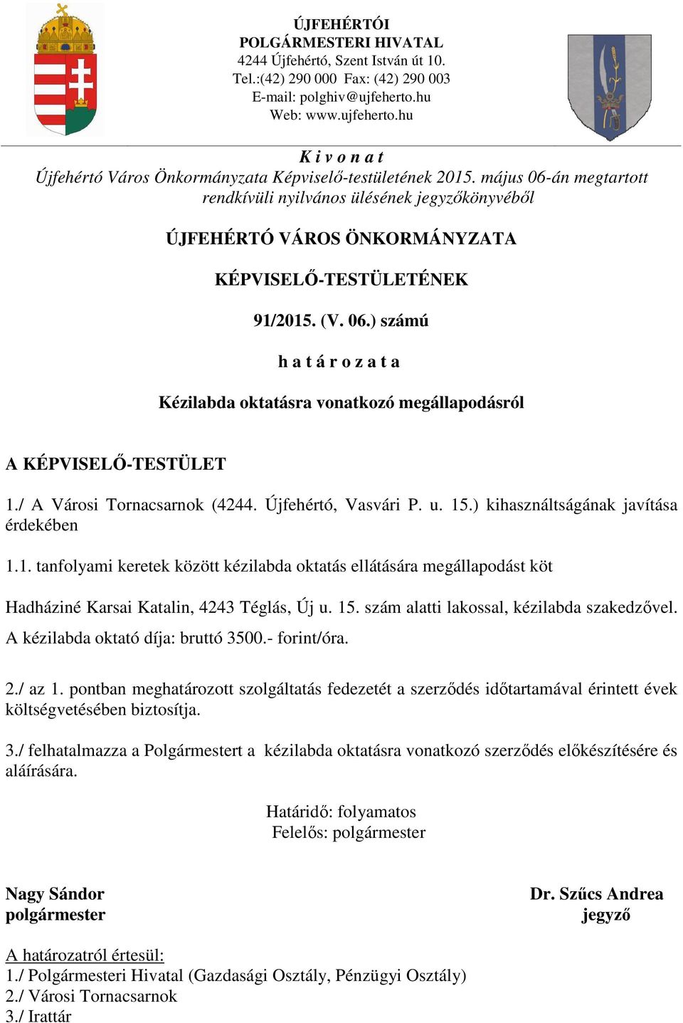 május 06-án megtartott rendkívüli nyilvános ülésének jegyzőkönyvéből ÚJFEHÉRTÓ VÁROS ÖNKORMÁNYZATA KÉPVISELŐ-TESTÜLETÉNEK 91/2015. (V. 06.) számú h a t á r o z a t a Kézilabda oktatásra vonatkozó megállapodásról A KÉPVISELŐ-TESTÜLET 1.
