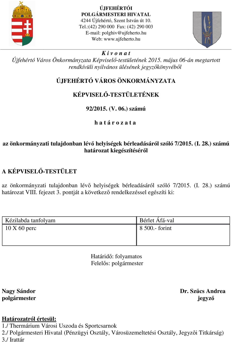 május 06-án megtartott rendkívüli nyilvános ülésének jegyzőkönyvéből ÚJFEHÉRTÓ VÁROS ÖNKORMÁNYZATA KÉPVISELŐ-TESTÜLETÉNEK 92/2015. (V. 06.) számú h a t á r o z a t a az önkormányzati tulajdonban lévő helyiségek bérleadásáról szóló 7/2015.