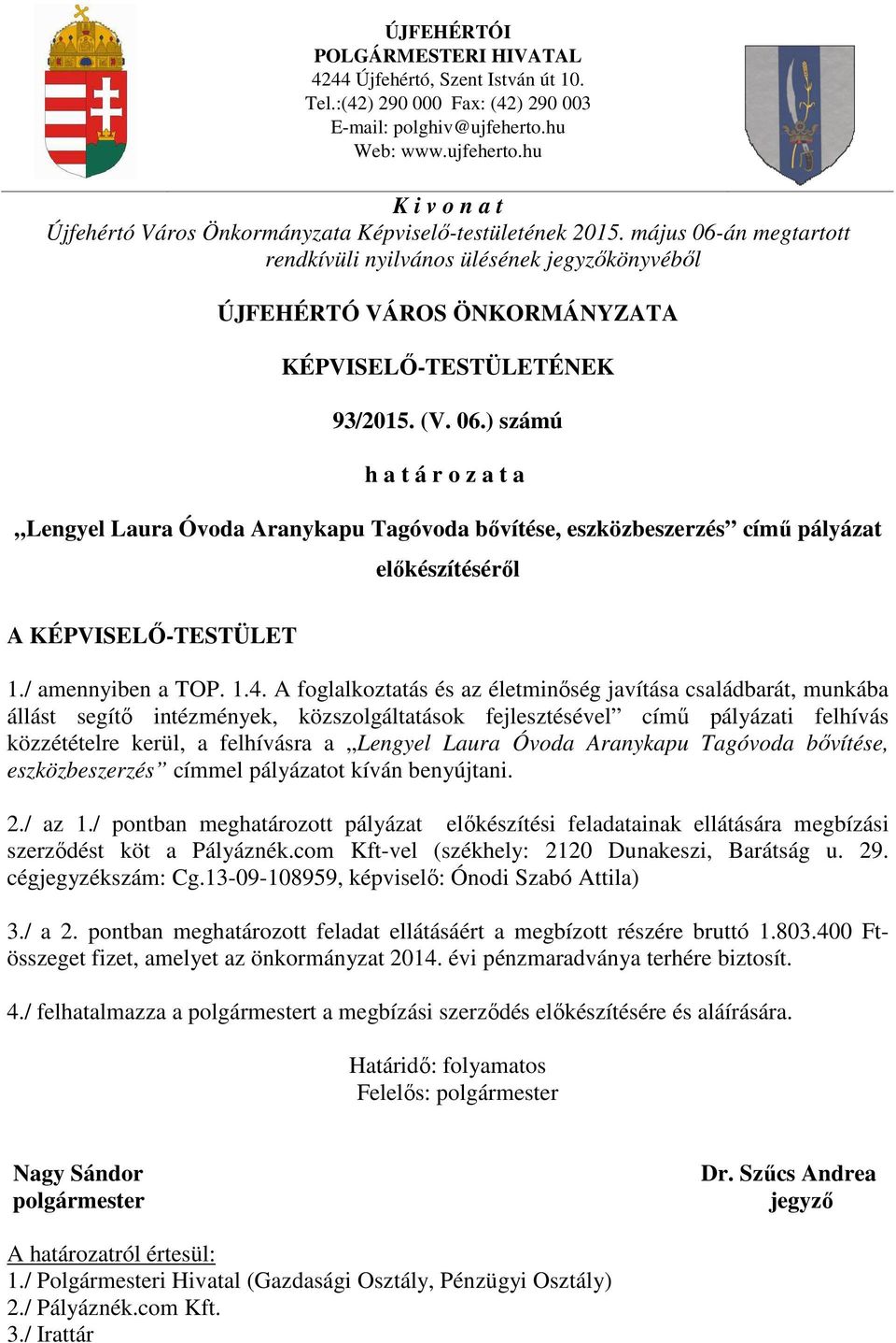 május 06-án megtartott rendkívüli nyilvános ülésének jegyzőkönyvéből ÚJFEHÉRTÓ VÁROS ÖNKORMÁNYZATA KÉPVISELŐ-TESTÜLETÉNEK 93/2015. (V. 06.) számú h a t á r o z a t a Lengyel Laura Óvoda Aranykapu Tagóvoda bővítése, eszközbeszerzés című pályázat előkészítéséről A KÉPVISELŐ-TESTÜLET 1.