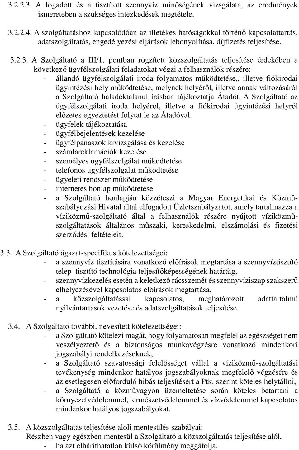 pontban rögzített közszolgáltatás teljesítése érdekében a következő ügyfélszolgálati feladatokat végzi a felhasználók részére: - állandó ügyfélszolgálati iroda folyamatos működtetése,, illetve