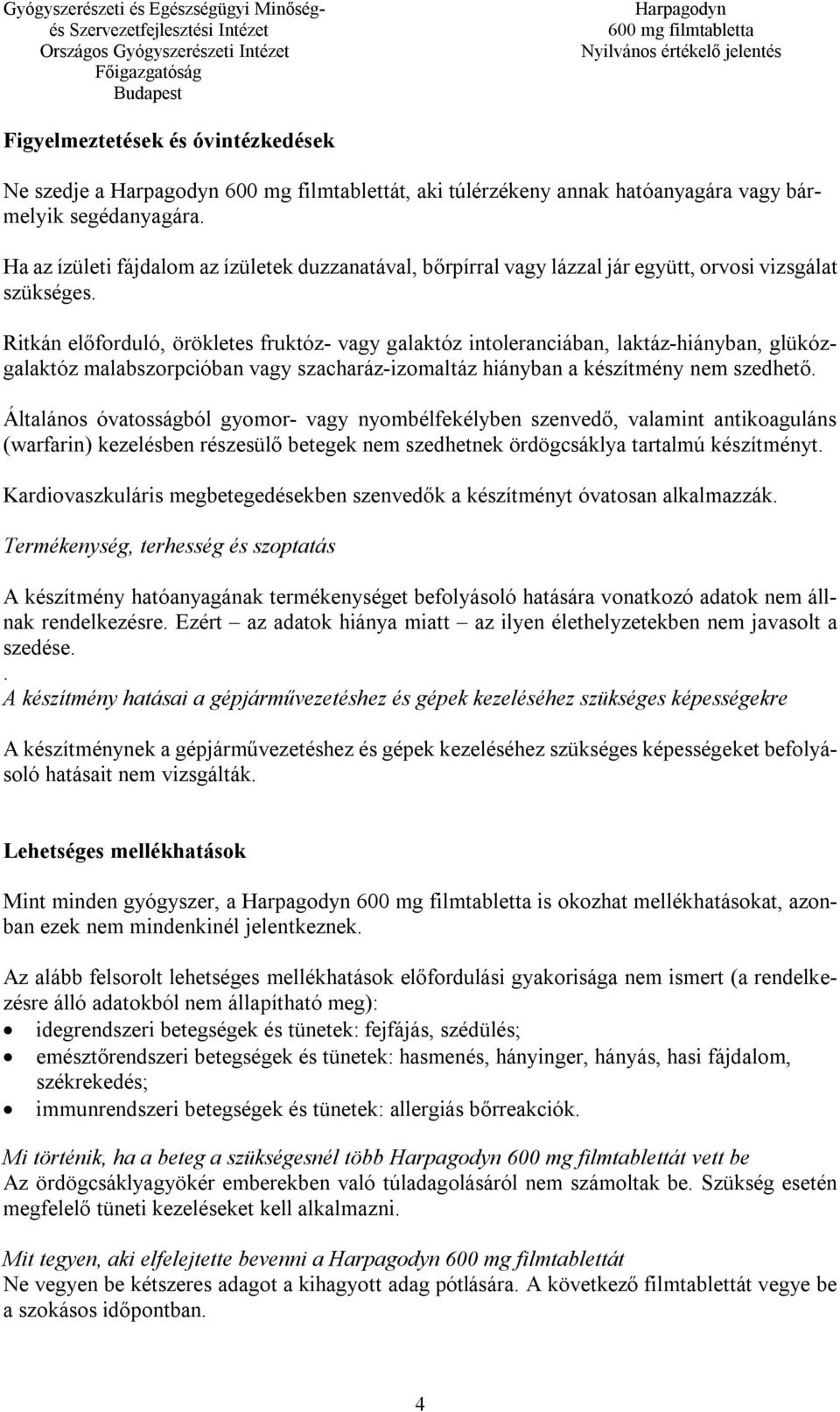 Ritkán előforduló, örökletes fruktóz- vagy galaktóz intoleranciában, laktáz-hiányban, glükózgalaktóz malabszorpcióban vagy szacharáz-izomaltáz hiányban a készítmény nem szedhető.